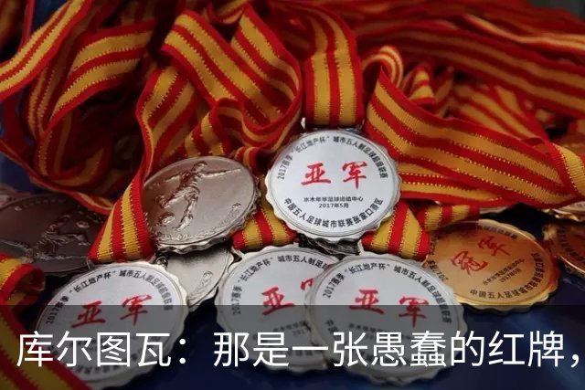 库尔图瓦：那是一张愚蠢的红牌，他们应该早点把球回传给我